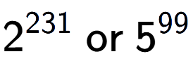 A LaTex expression showing 2 to the power of 231 \text{ or } 5 to the power of 99