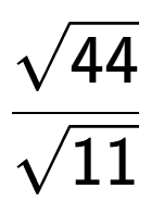A LaTex expression showing \frac{square root of 44}{square root of 11}