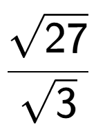 A LaTex expression showing \frac{square root of 27}{square root of 3}