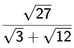 A LaTex expression showing \frac{square root of 27}{square root of 3 + square root of 12}
