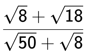 A LaTex expression showing \frac{square root of 8 + square root of 18}{square root of 50 + square root of 8}