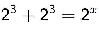 A LaTex expression showing 2 to the power of 3 +2 to the power of 3 =2 to the power of x