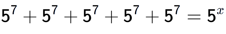 A LaTex expression showing 5 to the power of 7 +5 to the power of 7 +5 to the power of 7 +5 to the power of 7 +5 to the power of 7 =5 to the power of x
