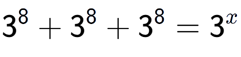 A LaTex expression showing 3 to the power of 8 +3 to the power of 8 +3 to the power of 8 =3 to the power of x