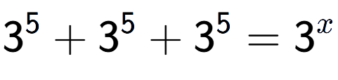 A LaTex expression showing 3 to the power of 5 +3 to the power of 5 +3 to the power of 5 =3 to the power of x