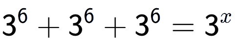 A LaTex expression showing 3 to the power of 6 +3 to the power of 6 +3 to the power of 6 =3 to the power of x
