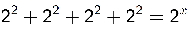 A LaTex expression showing 2 to the power of 2 +2 to the power of 2 +2 to the power of 2 +2 to the power of 2 =2 to the power of x