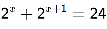 A LaTex expression showing 2 to the power of x + 2 to the power of x + 1 = 24