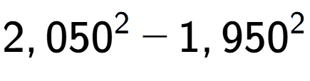 A LaTex expression showing 2,050 to the power of 2 - 1,950 to the power of 2