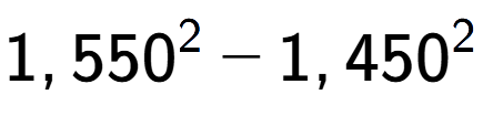 A LaTex expression showing 1,550 to the power of 2 - 1,450 to the power of 2