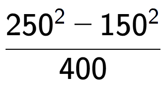 A LaTex expression showing \frac{250 to the power of 2 - 150 to the power of 2 }{400}