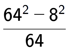 A LaTex expression showing \frac{64 to the power of 2 - 8 to the power of 2 }{64}