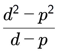 A LaTex expression showing \frac{d to the power of 2 - p to the power of 2 }{d - p}