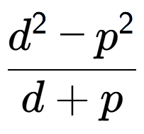 A LaTex expression showing \frac{d to the power of 2 - p to the power of 2 }{d + p}