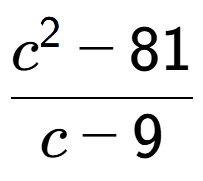 A LaTex expression showing \frac{c to the power of 2 - 81}{c - 9}