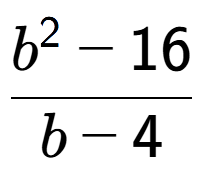 A LaTex expression showing \frac{b to the power of 2 - 16}{b - 4}