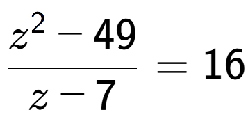 A LaTex expression showing \frac{z to the power of 2 - 49}{z - 7} = 16