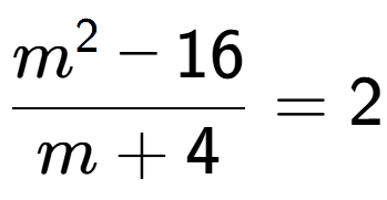 A LaTex expression showing \frac{m to the power of 2 - 16}{m + 4} = 2