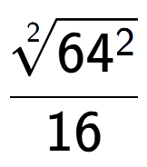 A LaTex expression showing \frac{2-th root of 64 to the power of 2 }{16}