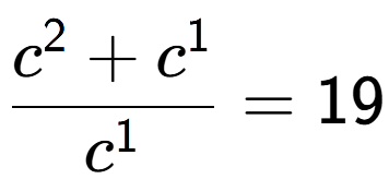 A LaTex expression showing \frac{c to the power of 2 + c to the power of 1 }{c to the power of 1 } = 19
