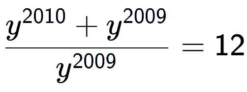 A LaTex expression showing \frac{y to the power of 2010 + y to the power of 2009 }{y to the power of 2009 } = 12