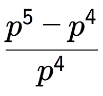 A LaTex expression showing \frac{p to the power of 5 - p to the power of 4 }{p to the power of 4 }