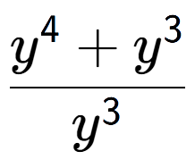 A LaTex expression showing \frac{y to the power of 4 + y to the power of 3 }{y to the power of 3 }