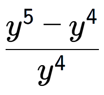 A LaTex expression showing \frac{y to the power of 5 - y to the power of 4 }{y to the power of 4 }