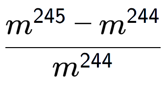 A LaTex expression showing \frac{m to the power of 245 - m to the power of 244 }{m to the power of 244 }