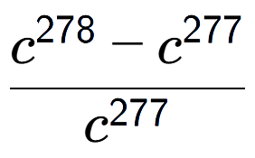 A LaTex expression showing \frac{c to the power of 278 - c to the power of 277 }{c to the power of 277 }