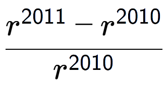 A LaTex expression showing \frac{r to the power of 2011 - r to the power of 2010 }{r to the power of 2010 }