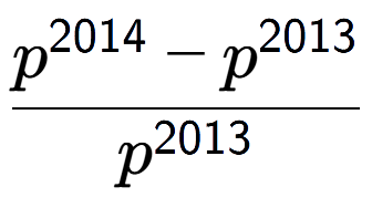 A LaTex expression showing \frac{p to the power of 2014 - p to the power of 2013 }{p to the power of 2013 }