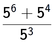 A LaTex expression showing \frac{5 to the power of 6 + 5 to the power of 4 }{5 to the power of 3 }