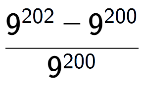 A LaTex expression showing \frac{9 to the power of 202 - 9 to the power of 200 }{9 to the power of 200 }