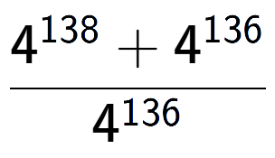 A LaTex expression showing \frac{4 to the power of 138 + 4 to the power of 136 }{4 to the power of 136 }