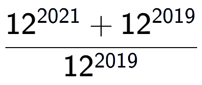A LaTex expression showing \frac{12 to the power of 2021 + 12 to the power of 2019 }{12 to the power of 2019 }