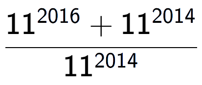 A LaTex expression showing \frac{11 to the power of 2016 + 11 to the power of 2014 }{11 to the power of 2014 }