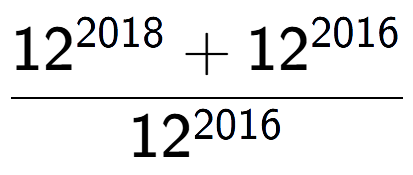A LaTex expression showing \frac{12 to the power of 2018 + 12 to the power of 2016 }{12 to the power of 2016 }