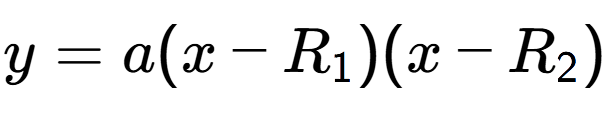 A LaTex expression showing y=a(x-R sub 1 )(x-R sub 2 )