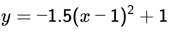 A LaTex expression showing y=-1.5(x-1) to the power of 2 +1