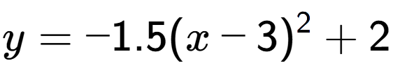 A LaTex expression showing y=-1.5(x-3) to the power of 2 +2