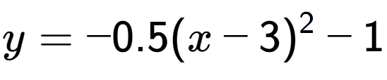 A LaTex expression showing y=-0.5(x-3) to the power of 2 -1