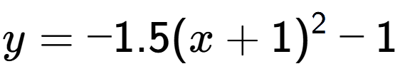 A LaTex expression showing y=-1.5(x+1) to the power of 2 -1