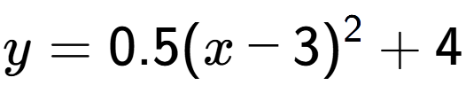 A LaTex expression showing y=0.5(x-3) to the power of 2 +4
