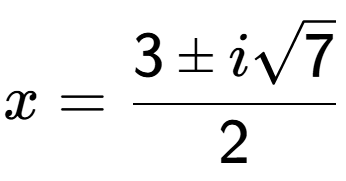 A LaTex expression showing x=\frac{3 \pm isquare root of 7}{2} \\