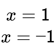 A LaTex expression showing x=1 \\x=-1 \\
