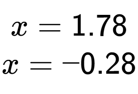 A LaTex expression showing x=1.78 \\x=-0.28 \\
