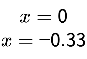 A LaTex expression showing x=0 \\x=-0.33 \\