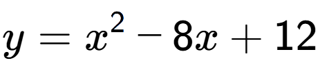 A LaTex expression showing y=x to the power of 2 -8x+12