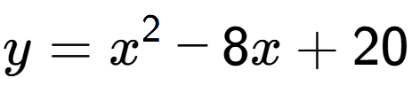 A LaTex expression showing y=x to the power of 2 -8x+20